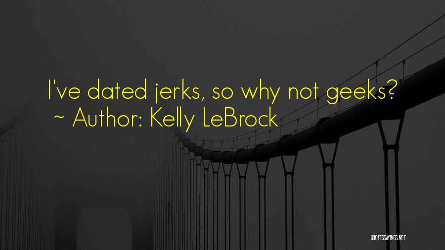 Kelly LeBrock Quotes: I've Dated Jerks, So Why Not Geeks?