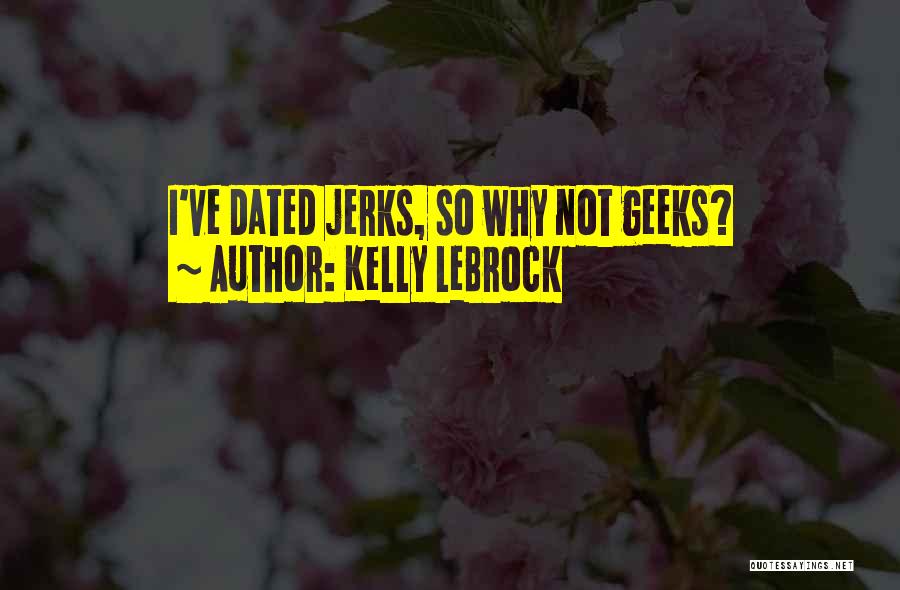 Kelly LeBrock Quotes: I've Dated Jerks, So Why Not Geeks?