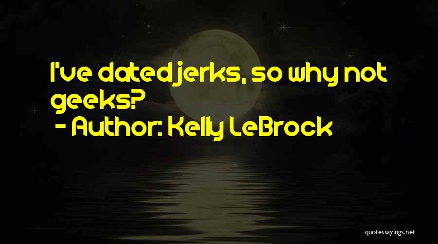 Kelly LeBrock Quotes: I've Dated Jerks, So Why Not Geeks?