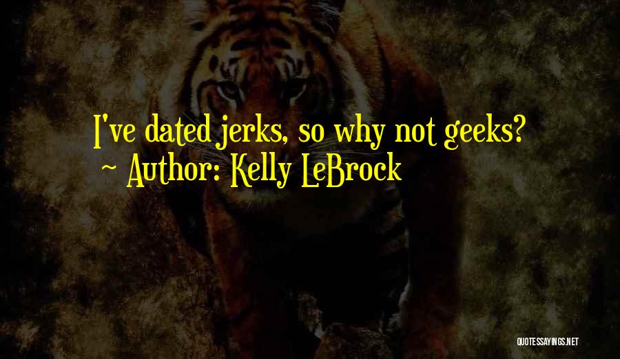 Kelly LeBrock Quotes: I've Dated Jerks, So Why Not Geeks?