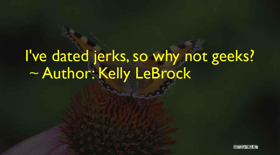 Kelly LeBrock Quotes: I've Dated Jerks, So Why Not Geeks?