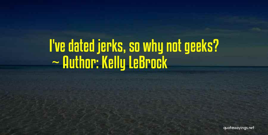 Kelly LeBrock Quotes: I've Dated Jerks, So Why Not Geeks?