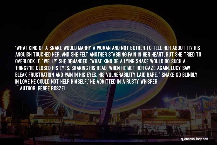 Renee Roszel Quotes: What Kind Of A Snake Would Marry A Woman And Not Bother To Tell Her About It? His Anguish Touched