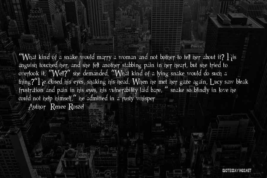 Renee Roszel Quotes: What Kind Of A Snake Would Marry A Woman And Not Bother To Tell Her About It? His Anguish Touched