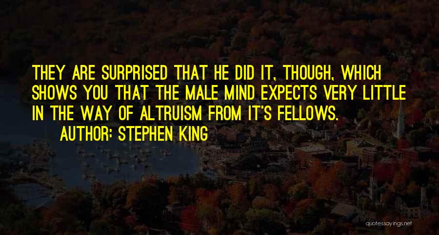 Stephen King Quotes: They Are Surprised That He Did It, Though, Which Shows You That The Male Mind Expects Very Little In The