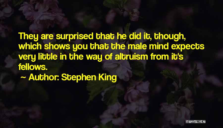Stephen King Quotes: They Are Surprised That He Did It, Though, Which Shows You That The Male Mind Expects Very Little In The