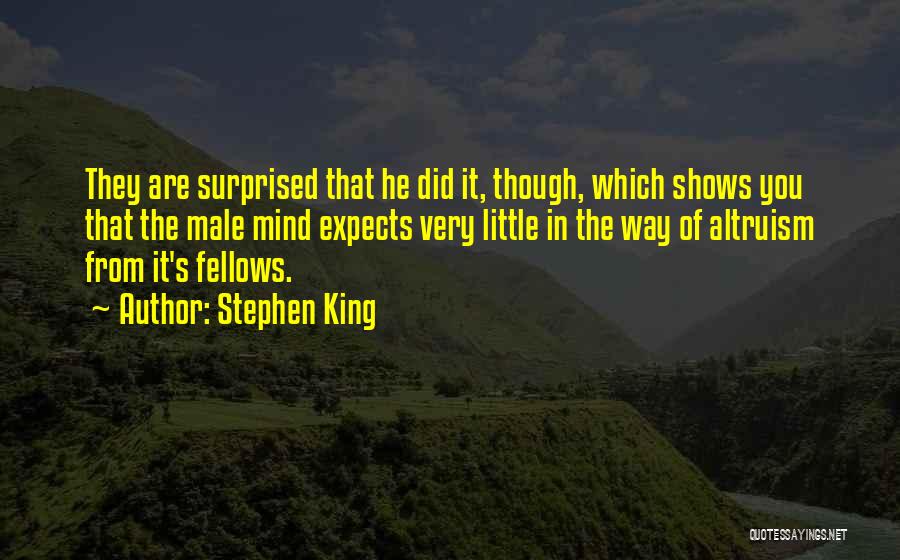Stephen King Quotes: They Are Surprised That He Did It, Though, Which Shows You That The Male Mind Expects Very Little In The