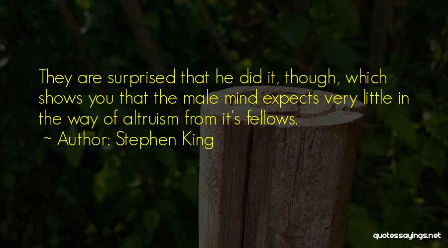 Stephen King Quotes: They Are Surprised That He Did It, Though, Which Shows You That The Male Mind Expects Very Little In The