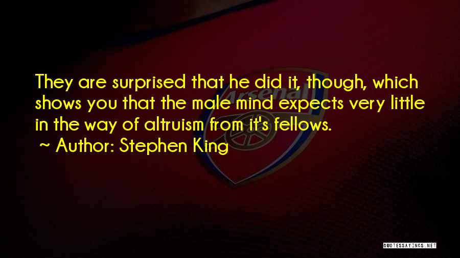 Stephen King Quotes: They Are Surprised That He Did It, Though, Which Shows You That The Male Mind Expects Very Little In The