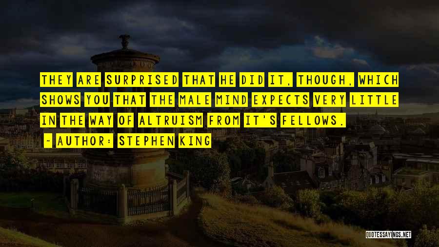 Stephen King Quotes: They Are Surprised That He Did It, Though, Which Shows You That The Male Mind Expects Very Little In The