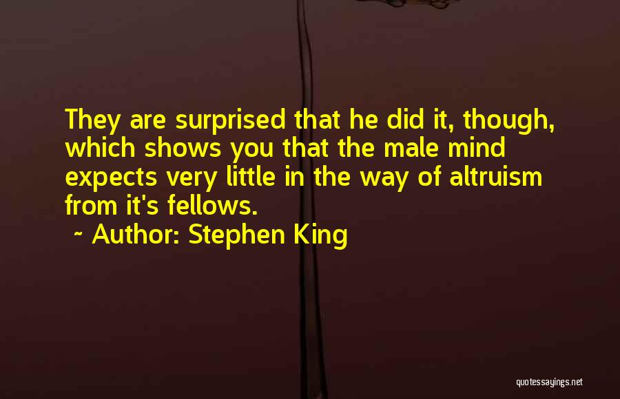 Stephen King Quotes: They Are Surprised That He Did It, Though, Which Shows You That The Male Mind Expects Very Little In The