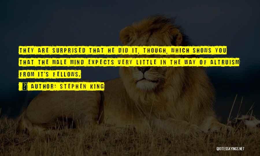 Stephen King Quotes: They Are Surprised That He Did It, Though, Which Shows You That The Male Mind Expects Very Little In The
