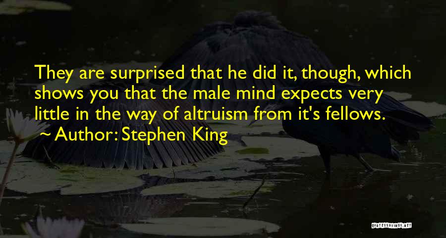 Stephen King Quotes: They Are Surprised That He Did It, Though, Which Shows You That The Male Mind Expects Very Little In The