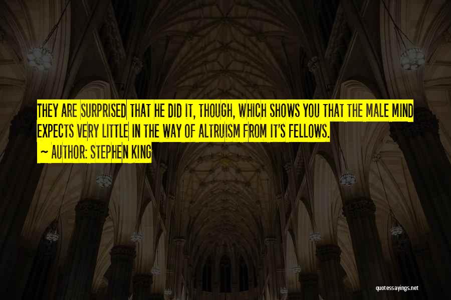 Stephen King Quotes: They Are Surprised That He Did It, Though, Which Shows You That The Male Mind Expects Very Little In The