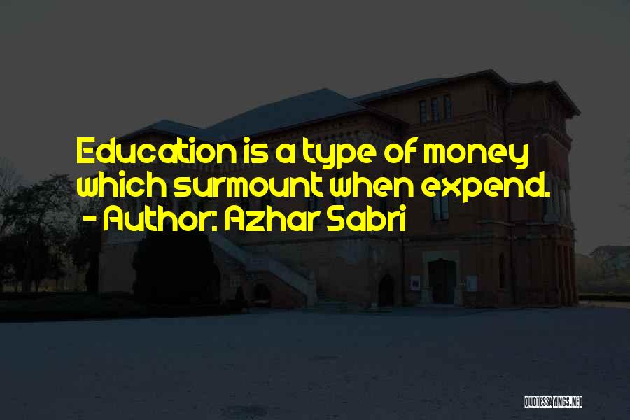 Azhar Sabri Quotes: Education Is A Type Of Money Which Surmount When Expend.