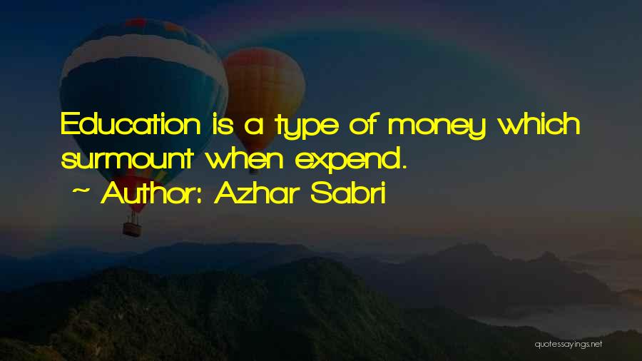 Azhar Sabri Quotes: Education Is A Type Of Money Which Surmount When Expend.