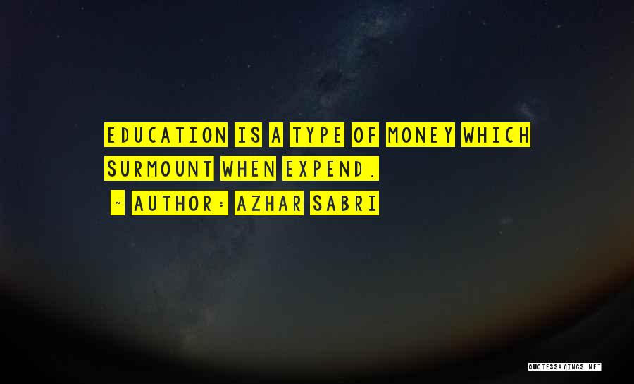 Azhar Sabri Quotes: Education Is A Type Of Money Which Surmount When Expend.