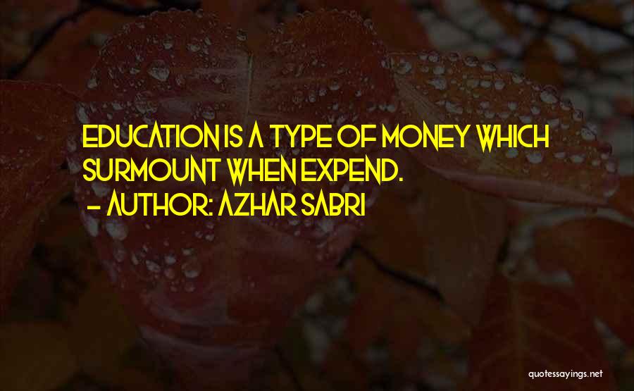 Azhar Sabri Quotes: Education Is A Type Of Money Which Surmount When Expend.