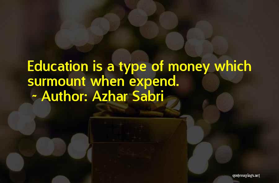 Azhar Sabri Quotes: Education Is A Type Of Money Which Surmount When Expend.