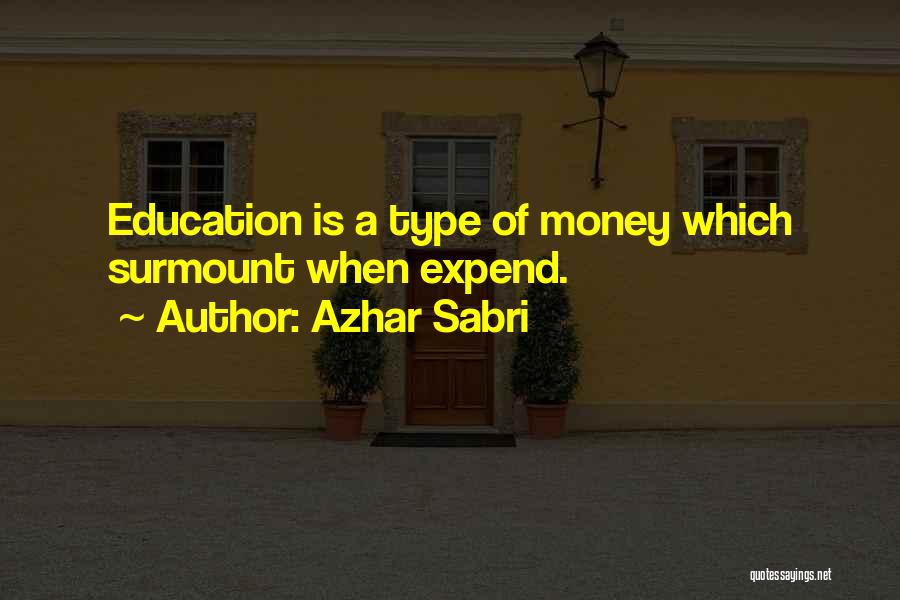Azhar Sabri Quotes: Education Is A Type Of Money Which Surmount When Expend.