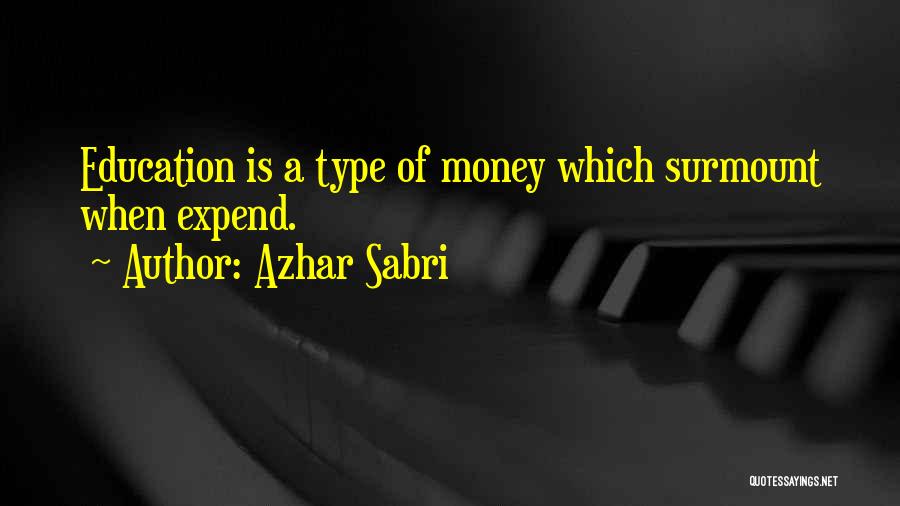 Azhar Sabri Quotes: Education Is A Type Of Money Which Surmount When Expend.