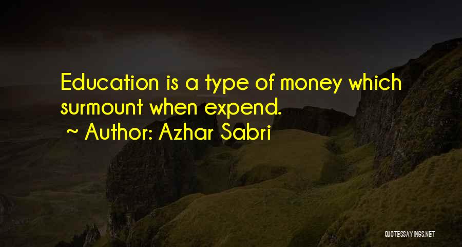 Azhar Sabri Quotes: Education Is A Type Of Money Which Surmount When Expend.