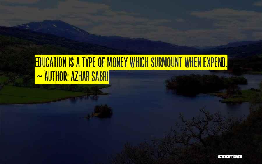 Azhar Sabri Quotes: Education Is A Type Of Money Which Surmount When Expend.