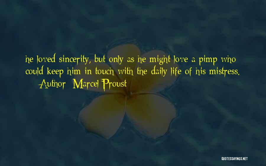 Marcel Proust Quotes: He Loved Sincerity, But Only As He Might Love A Pimp Who Could Keep Him In Touch With The Daily