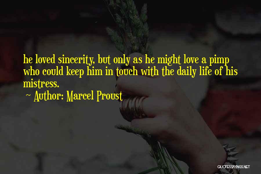 Marcel Proust Quotes: He Loved Sincerity, But Only As He Might Love A Pimp Who Could Keep Him In Touch With The Daily