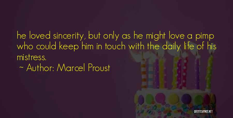 Marcel Proust Quotes: He Loved Sincerity, But Only As He Might Love A Pimp Who Could Keep Him In Touch With The Daily