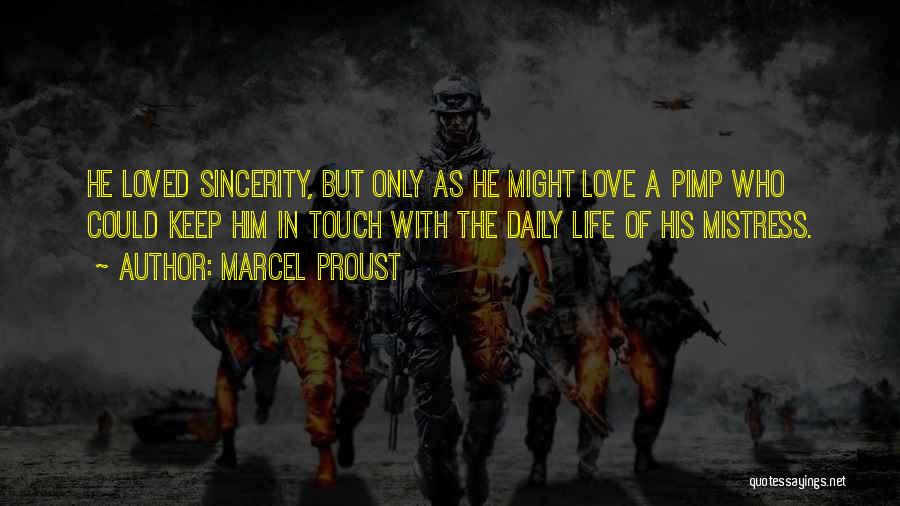 Marcel Proust Quotes: He Loved Sincerity, But Only As He Might Love A Pimp Who Could Keep Him In Touch With The Daily