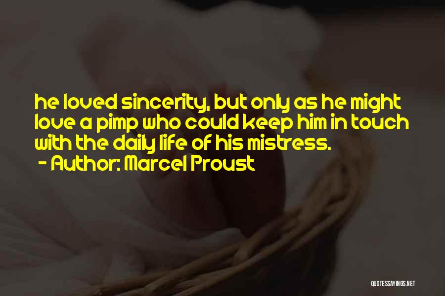 Marcel Proust Quotes: He Loved Sincerity, But Only As He Might Love A Pimp Who Could Keep Him In Touch With The Daily