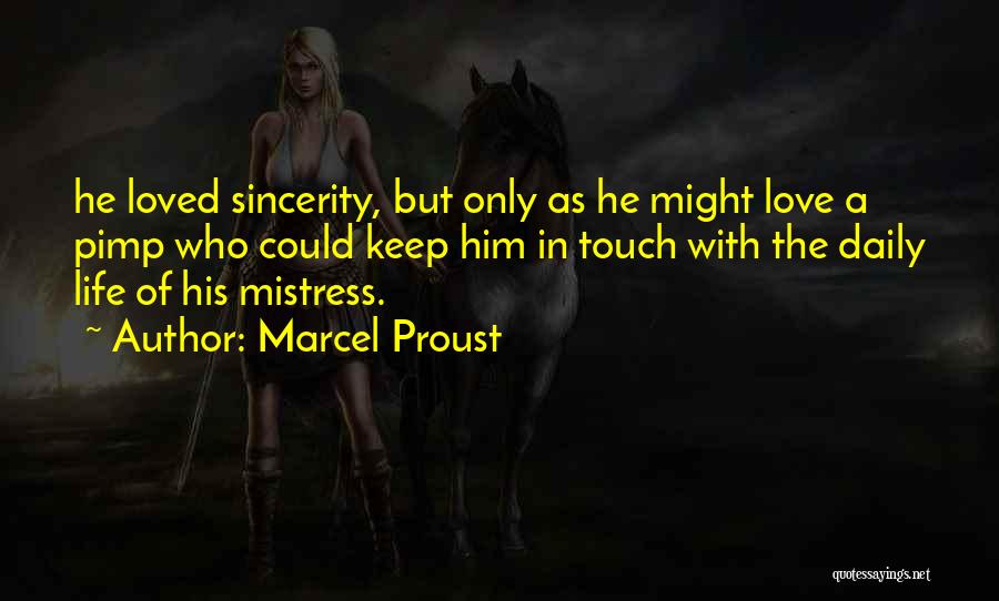 Marcel Proust Quotes: He Loved Sincerity, But Only As He Might Love A Pimp Who Could Keep Him In Touch With The Daily