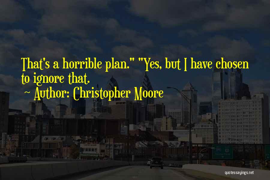 Christopher Moore Quotes: That's A Horrible Plan. Yes, But I Have Chosen To Ignore That.