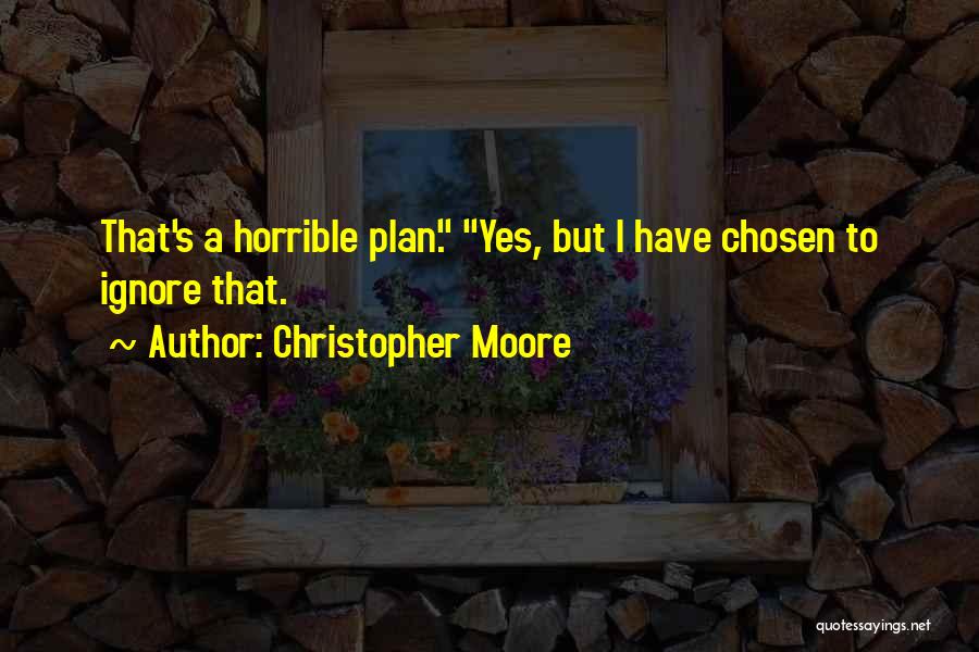 Christopher Moore Quotes: That's A Horrible Plan. Yes, But I Have Chosen To Ignore That.