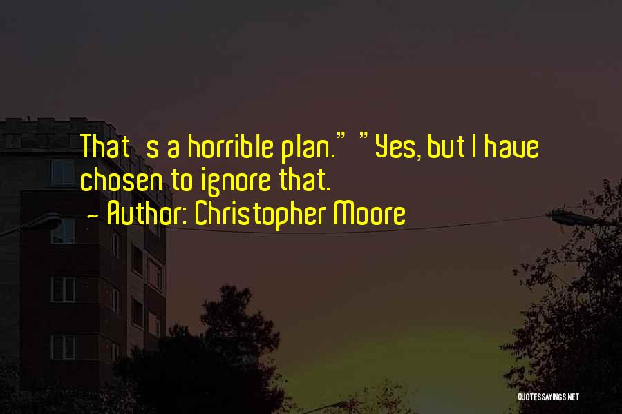Christopher Moore Quotes: That's A Horrible Plan. Yes, But I Have Chosen To Ignore That.