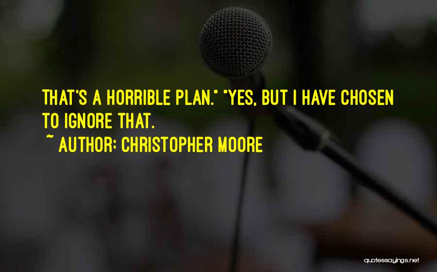 Christopher Moore Quotes: That's A Horrible Plan. Yes, But I Have Chosen To Ignore That.