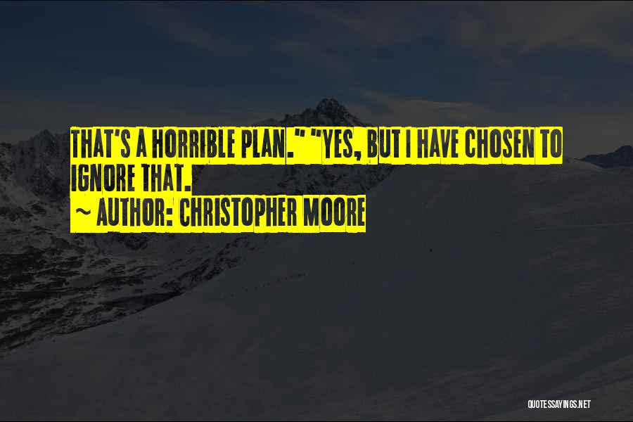 Christopher Moore Quotes: That's A Horrible Plan. Yes, But I Have Chosen To Ignore That.