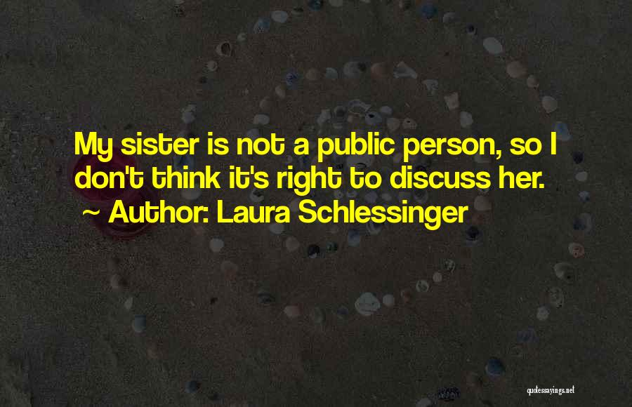 Laura Schlessinger Quotes: My Sister Is Not A Public Person, So I Don't Think It's Right To Discuss Her.