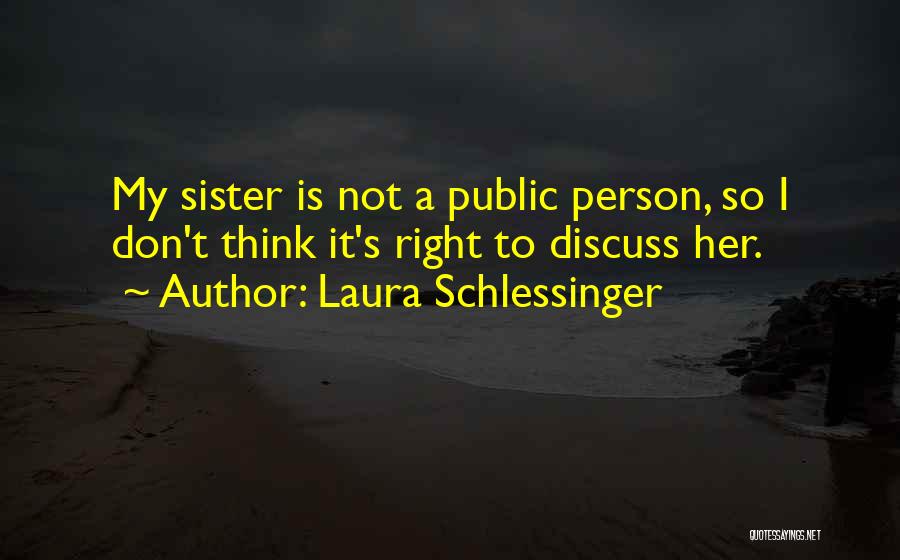 Laura Schlessinger Quotes: My Sister Is Not A Public Person, So I Don't Think It's Right To Discuss Her.