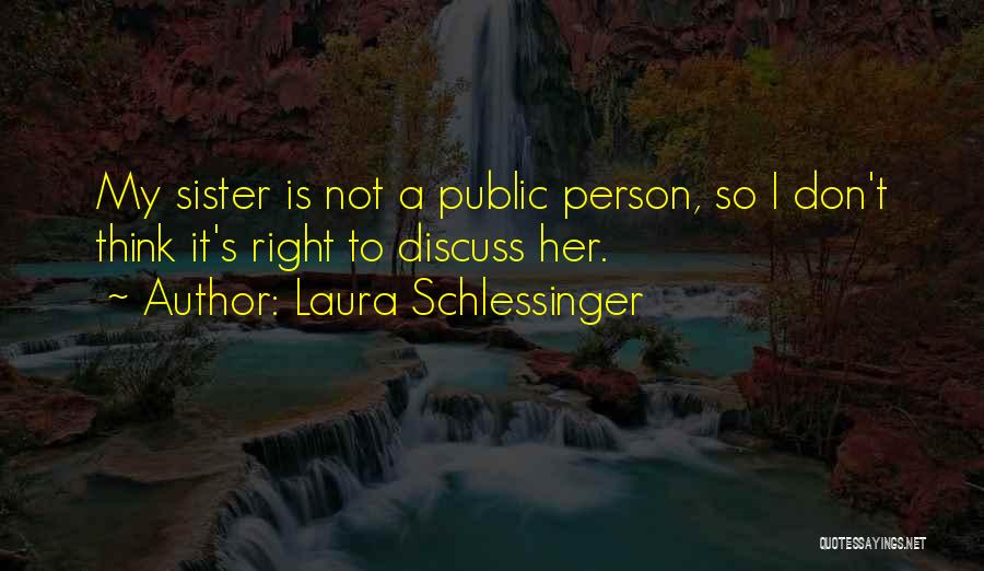 Laura Schlessinger Quotes: My Sister Is Not A Public Person, So I Don't Think It's Right To Discuss Her.