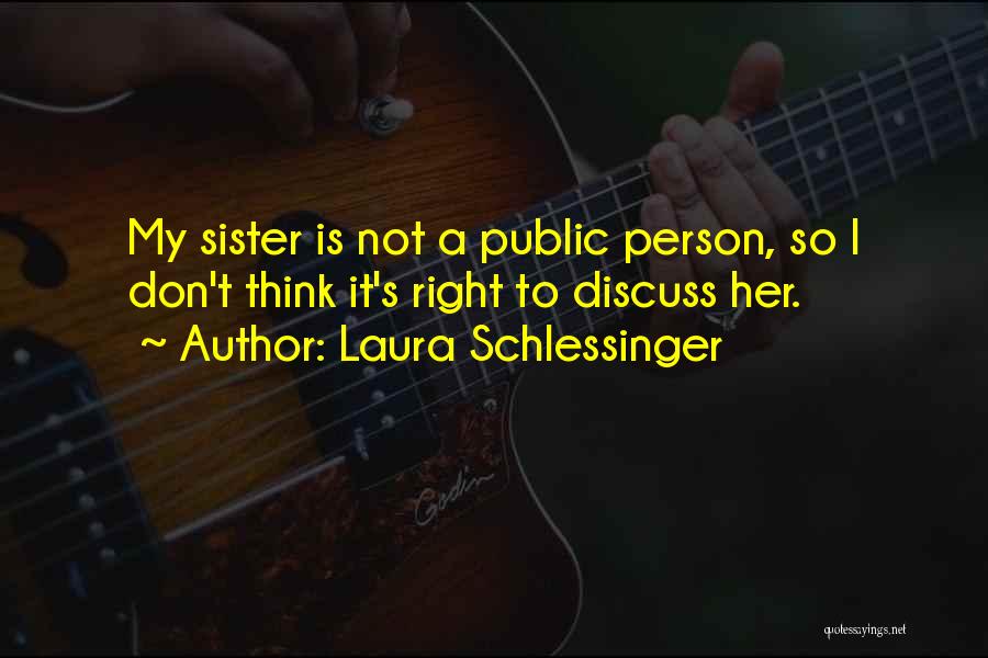 Laura Schlessinger Quotes: My Sister Is Not A Public Person, So I Don't Think It's Right To Discuss Her.