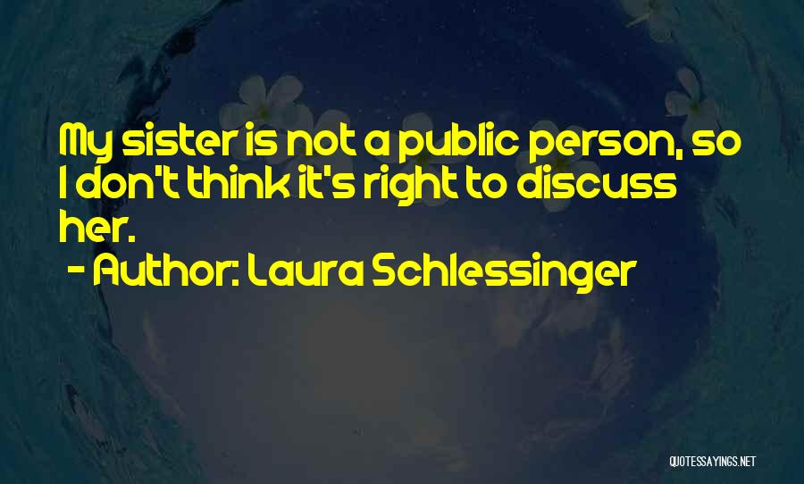 Laura Schlessinger Quotes: My Sister Is Not A Public Person, So I Don't Think It's Right To Discuss Her.