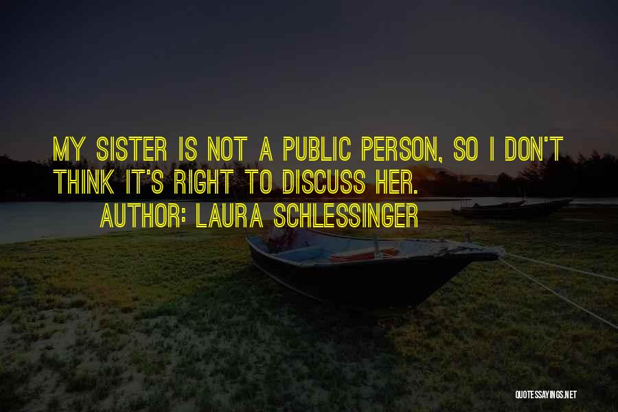 Laura Schlessinger Quotes: My Sister Is Not A Public Person, So I Don't Think It's Right To Discuss Her.