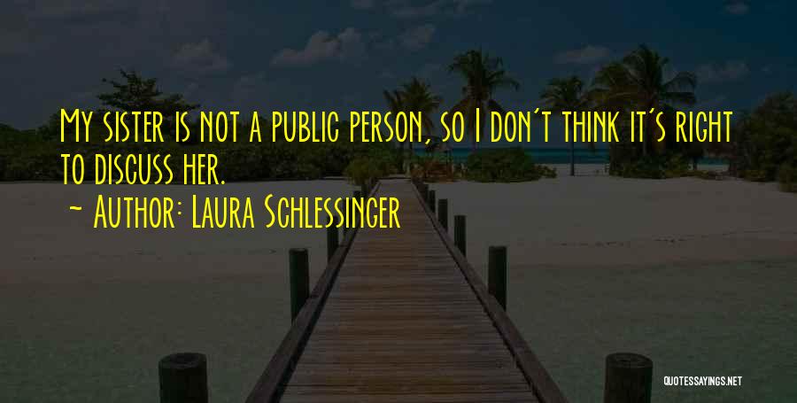 Laura Schlessinger Quotes: My Sister Is Not A Public Person, So I Don't Think It's Right To Discuss Her.