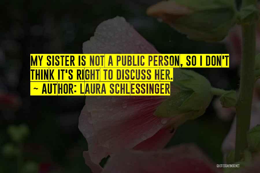 Laura Schlessinger Quotes: My Sister Is Not A Public Person, So I Don't Think It's Right To Discuss Her.