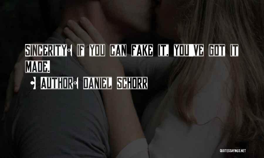 Daniel Schorr Quotes: Sincerity: If You Can Fake It, You've Got It Made.