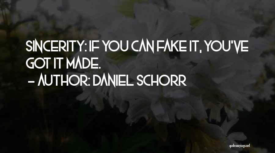 Daniel Schorr Quotes: Sincerity: If You Can Fake It, You've Got It Made.
