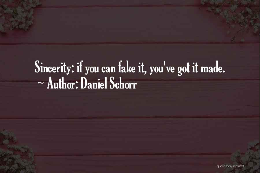 Daniel Schorr Quotes: Sincerity: If You Can Fake It, You've Got It Made.