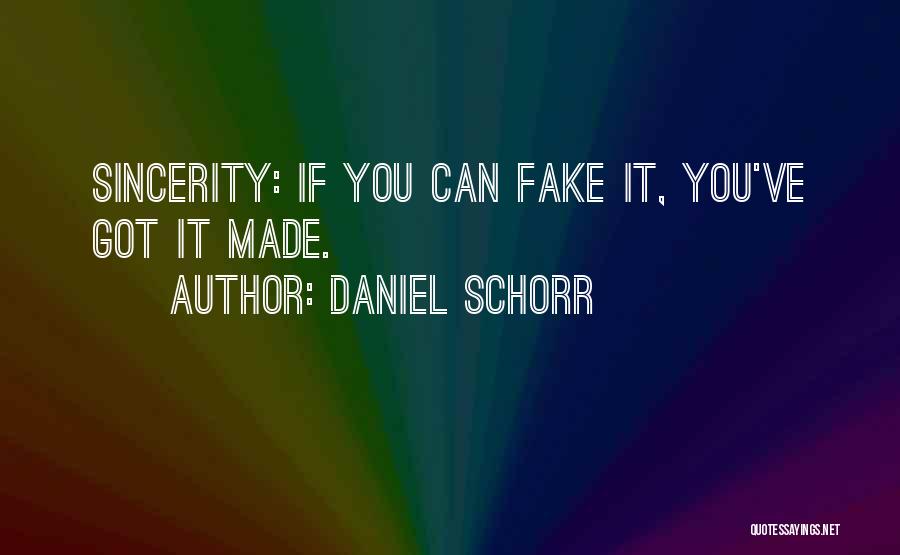 Daniel Schorr Quotes: Sincerity: If You Can Fake It, You've Got It Made.